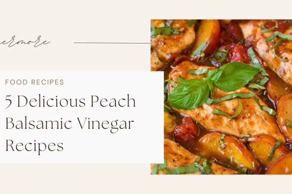 5 Delicious Peach Balsamic Vinegar Recipes