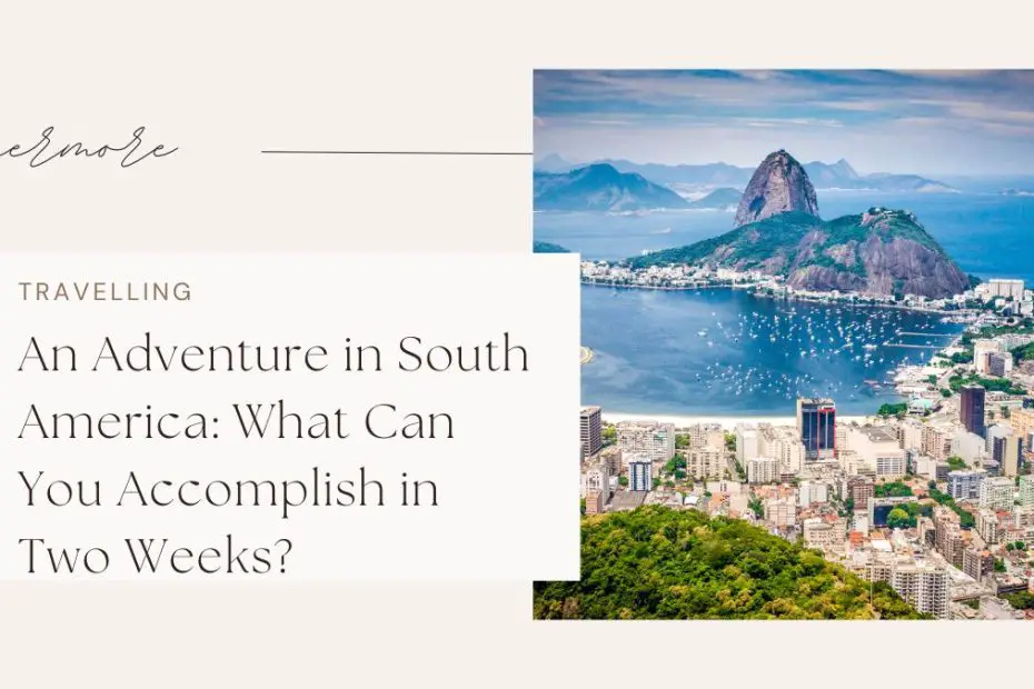 An Adventure in South America What Can You Accomplish in Two Weeks