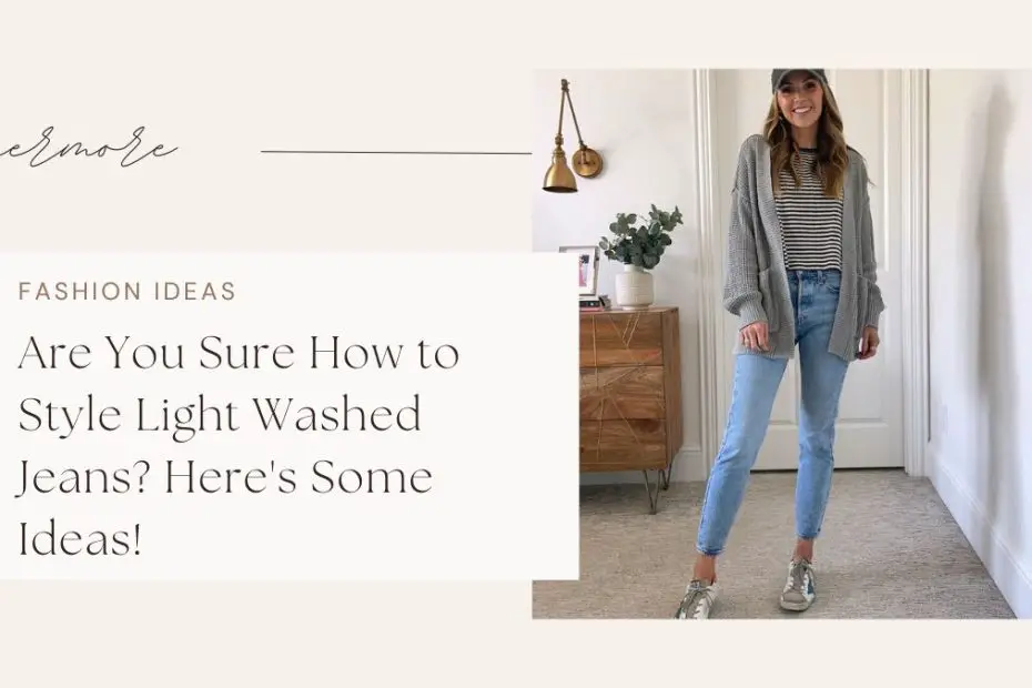 Are You Sure How to Style Light Washed Jeans? Here's Some Ideas!