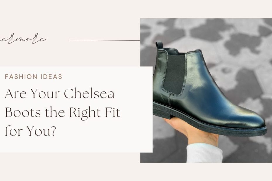 Are Your Chelsea Boots the Right Fit for You?