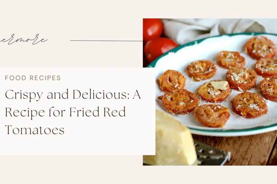 Crispy and Delicious: A Recipe for Fried Red Tomatoes