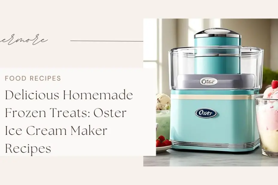 Delicious Homemade Frozen Treats: Oster Ice Cream Maker Recipes