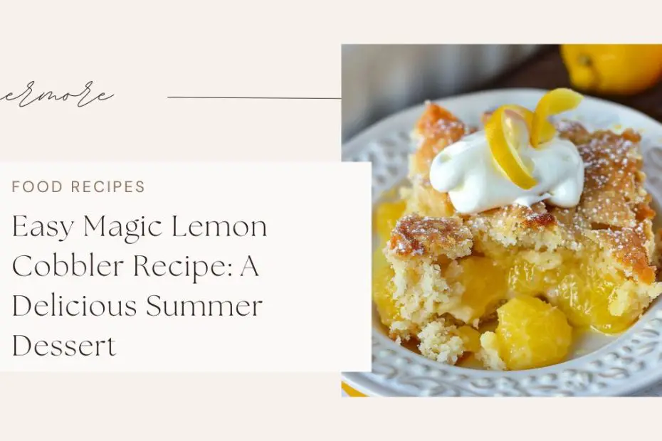 Easy Magic Lemon Cobbler Recipe: A Delicious Summer Dessert