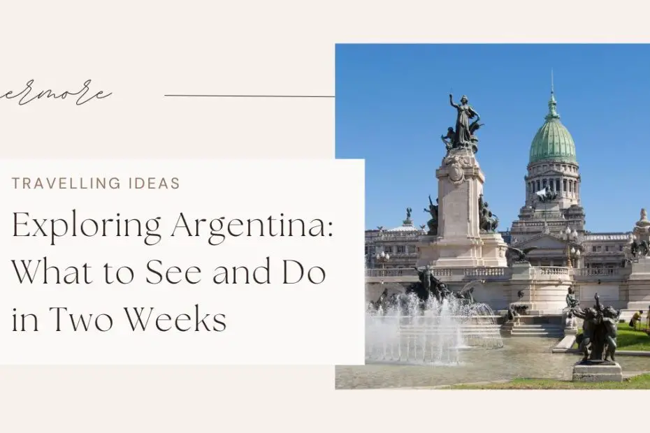 Exploring Argentina What to See and Do in Two Weeks