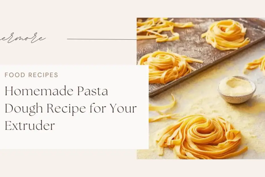 Homemade Pasta Dough Recipe for Your Extruder