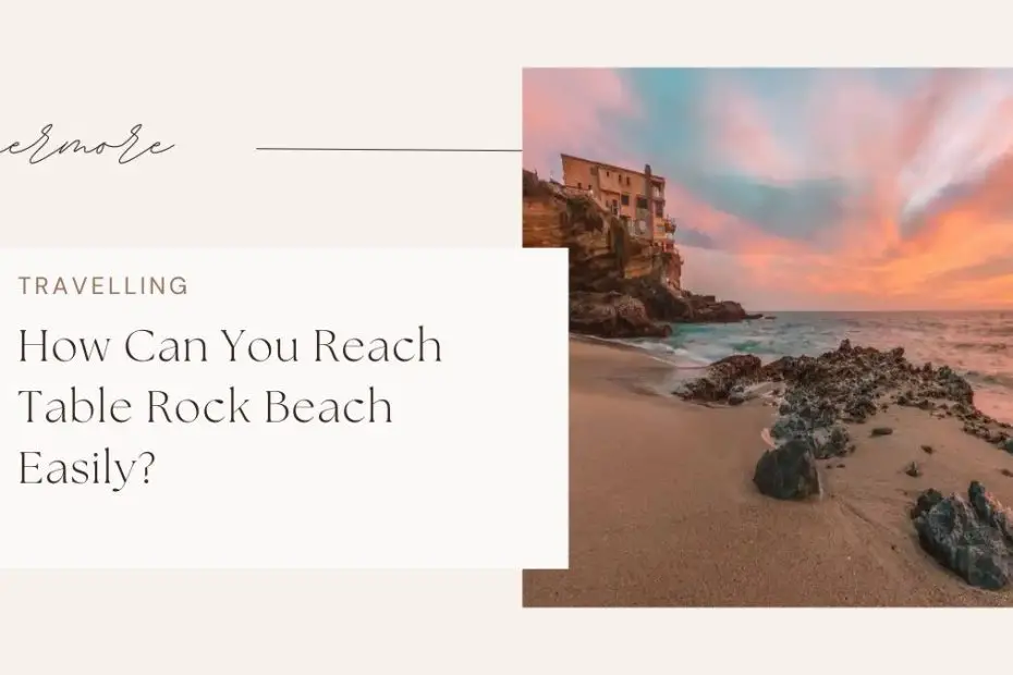 How Can You Reach Table Rock Beach Easily?