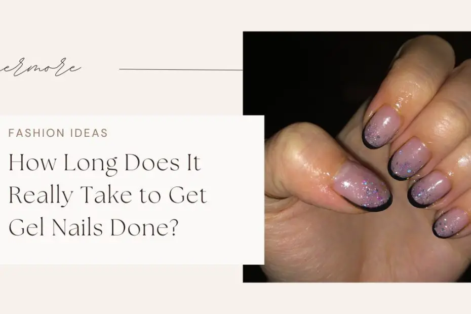 How Long Does It Really Take to Get Gel Nails Done?