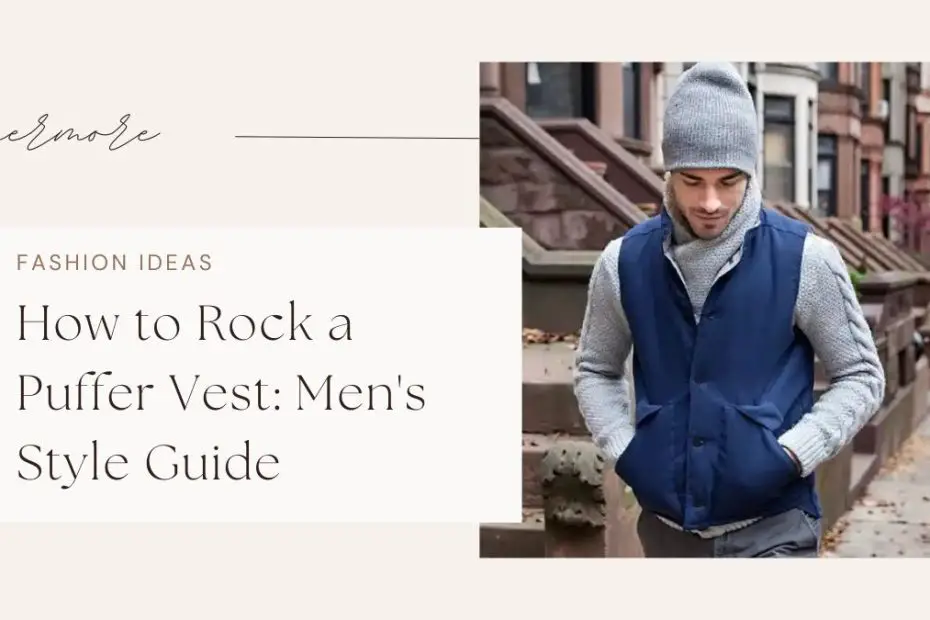 How to Rock a Puffer Vest: Men's Style Guide