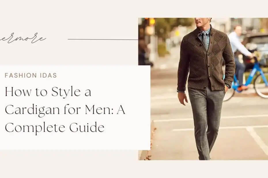 How to Style a Cardigan for Men: A Complete Guide