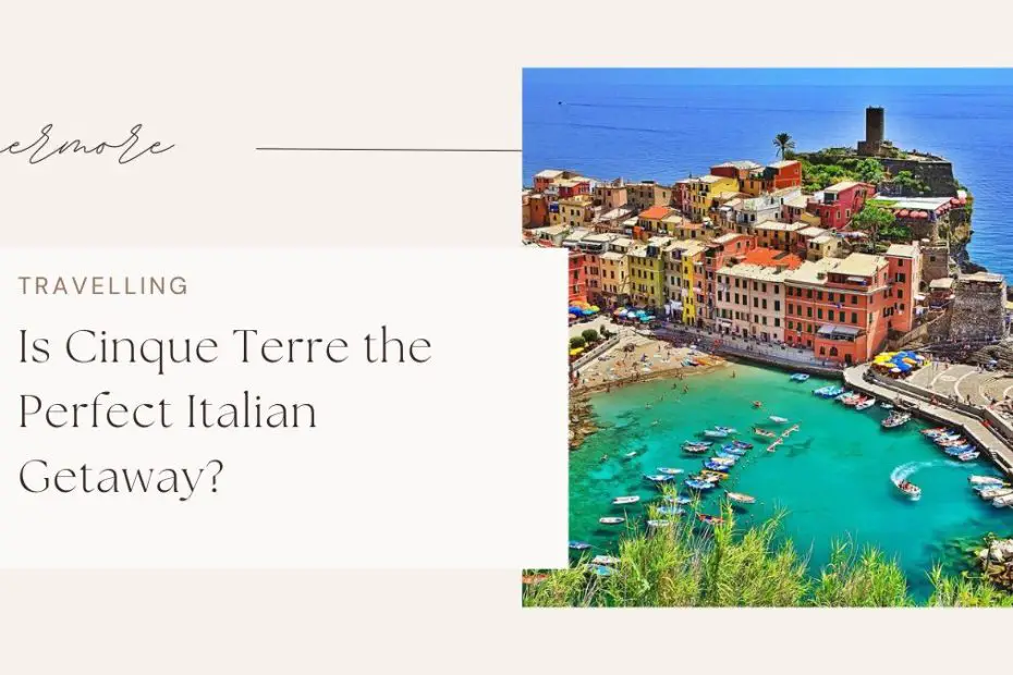 Is Cinque Terre the Perfect Italian Getaway?