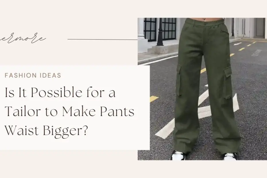 Is It Possible for a Tailor to Make Pants Waist Bigger?