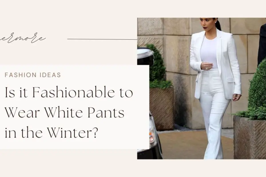 Is it Fashionable to Wear White Pants in the Winter?