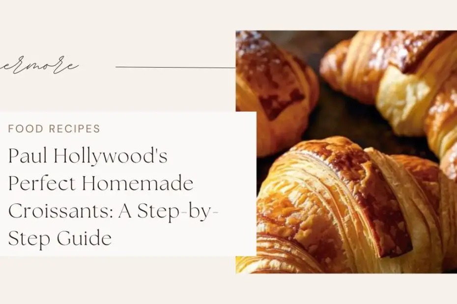 Paul Hollywood's Perfect Homemade Croissants: A Step-by-Step Guide