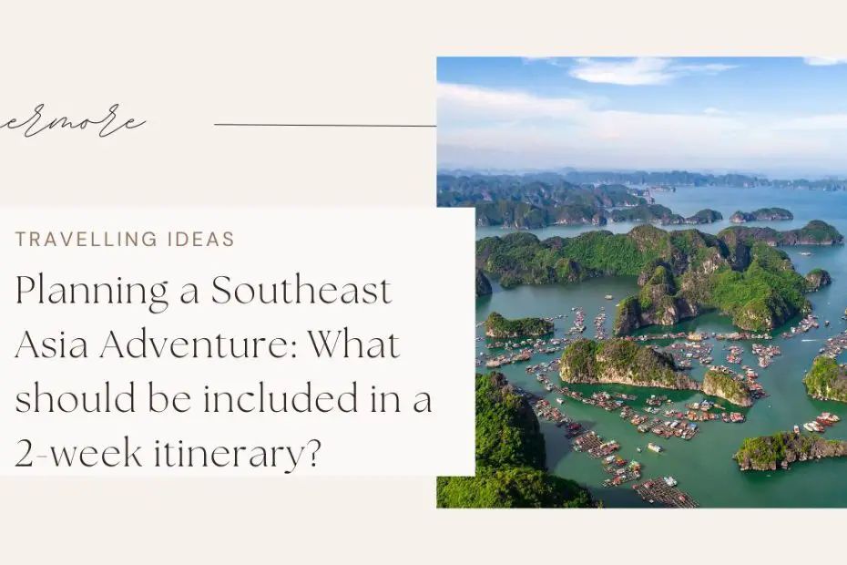 Planning a Southeast Asia Adventure What should be included in a 2-week itinerary