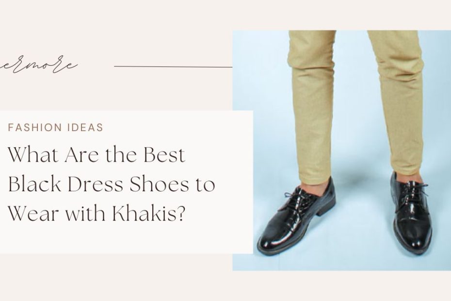 What Are the Best Black Dress Shoes to Wear with Khakis?