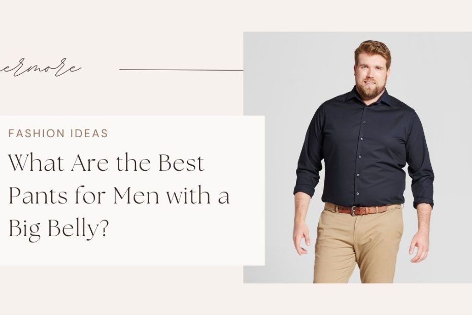 What Are the Best Pants for Men with a Big Belly?