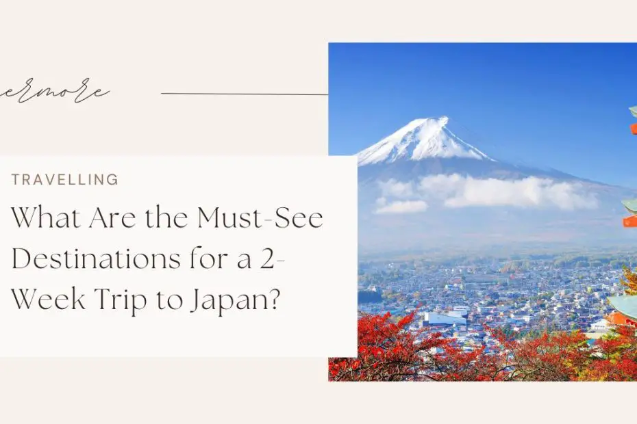 What Are the Must-See Destinations for a 2-Week Trip to Japan?