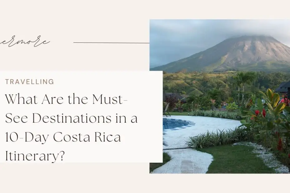 What Are the Must-See Destinations in a 10-Day Costa Rica Itinerary?