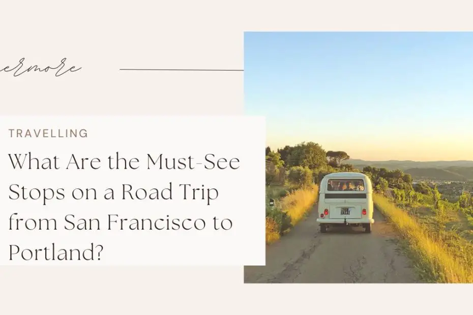 What Are the Must-See Stops on a Road Trip from San Francisco to Portland?