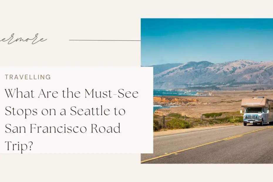 What Are the Must-See Stops on a Seattle to San Francisco Road Trip?