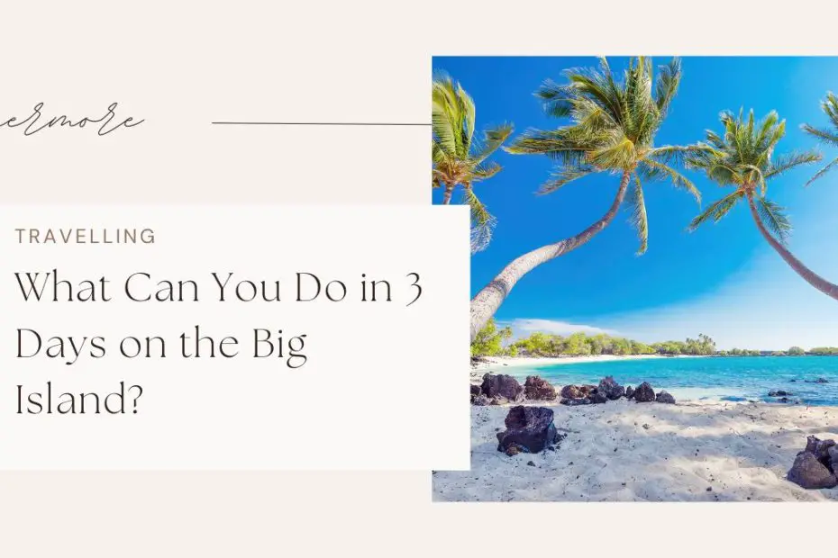 What Can You Do in 3 Days on the Big Island