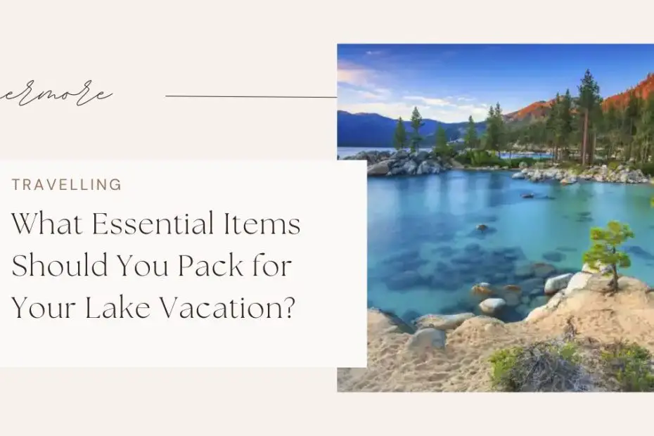 What Essential Items Should You Pack for Your Lake Vacation?