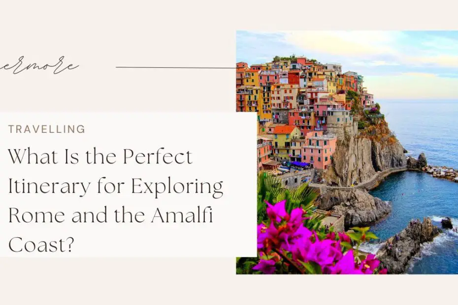 What Is the Perfect Itinerary for Exploring Rome and the Amalfi Coast?