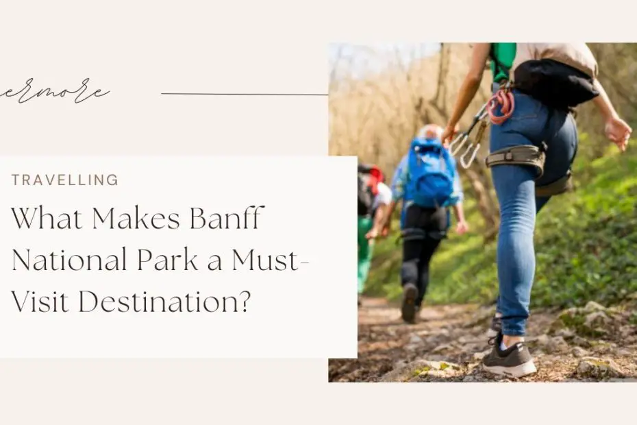 What Makes Banff National Park a Must-Visit Destination?