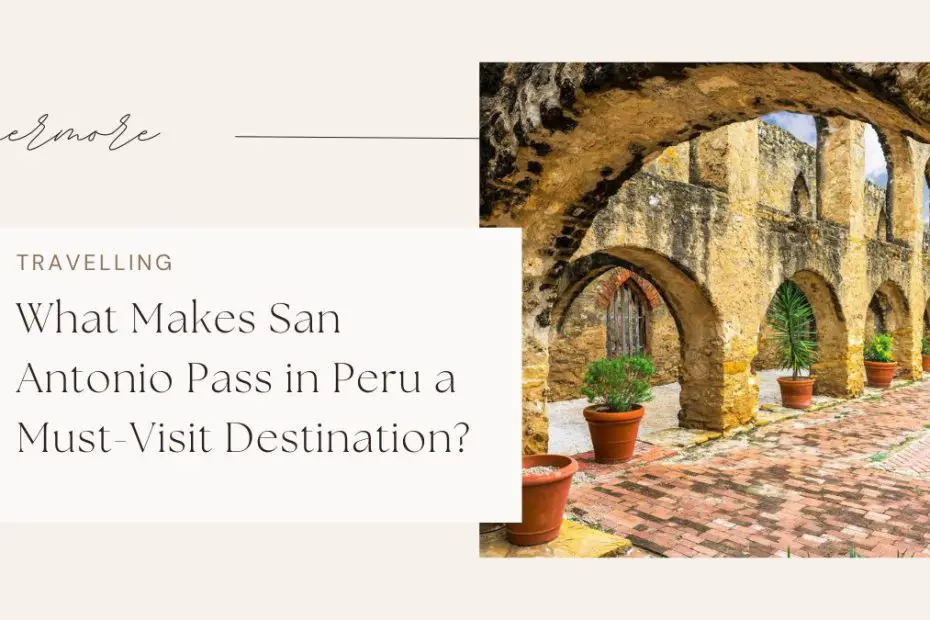 What Makes San Antonio Pass in Peru a Must-Visit Destination?