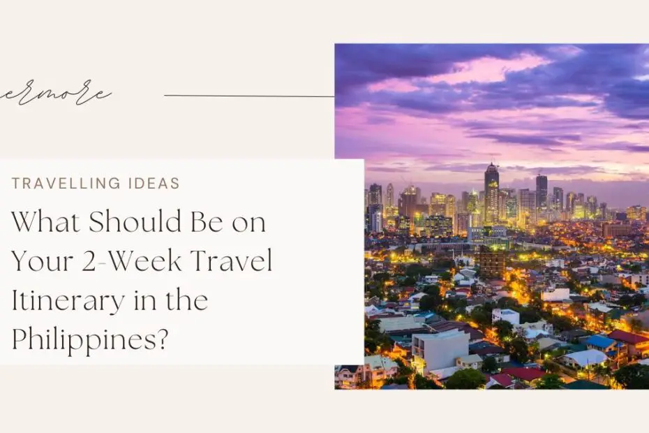 What Should Be on Your 2-Week Travel Itinerary in the Philippines