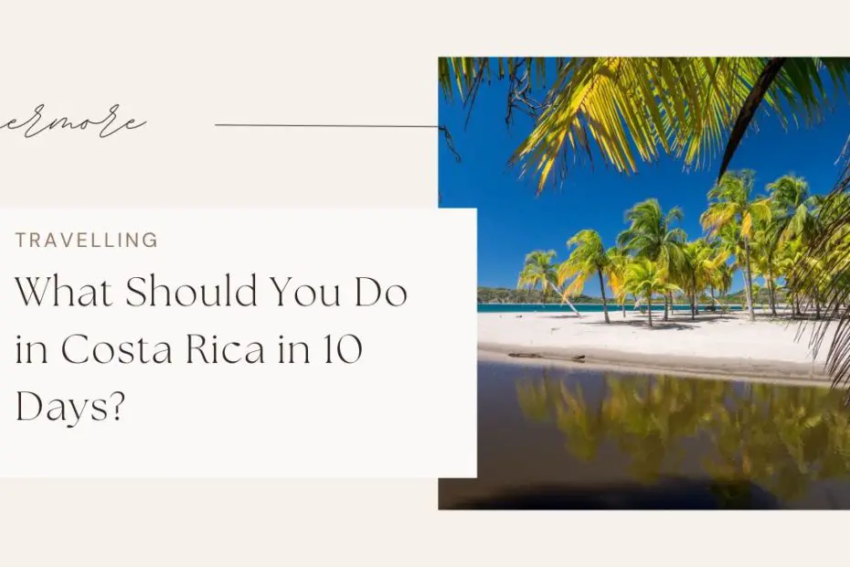 What Should You Do in Costa Rica in 10 Days?