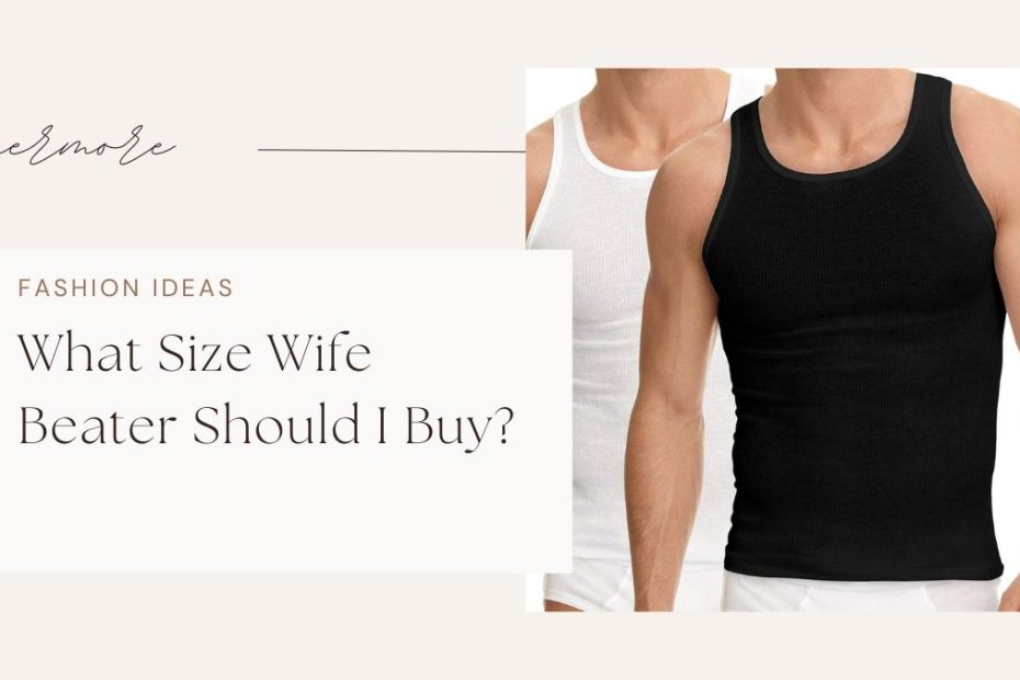 What Size Wife Beater Should I Buy?