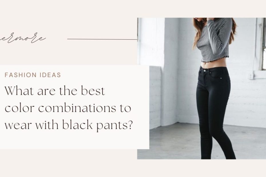 What are the best color combinations to wear with black pants?