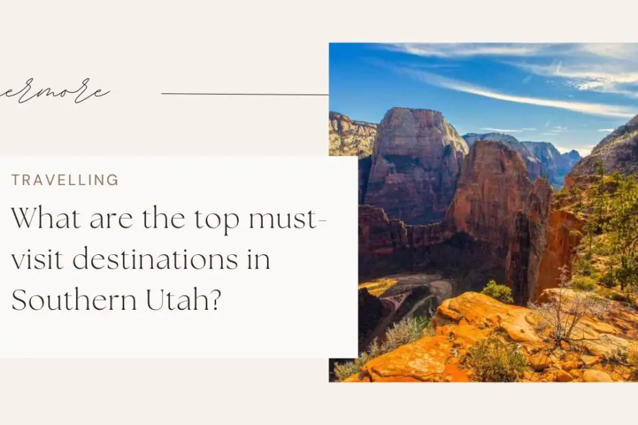 What are the top must-visit destinations in Southern Utah?