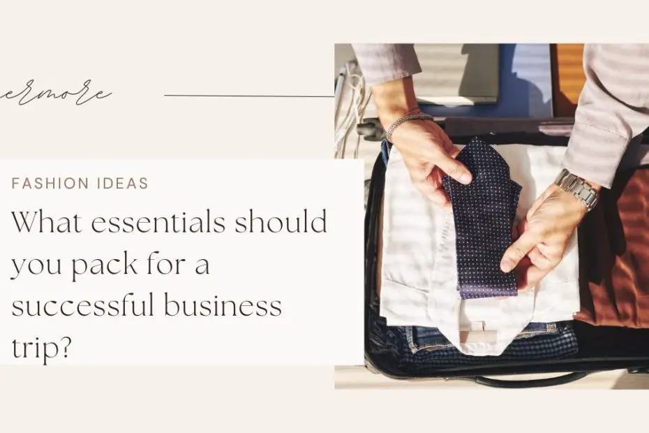 What essentials should you pack for a successful business trip?