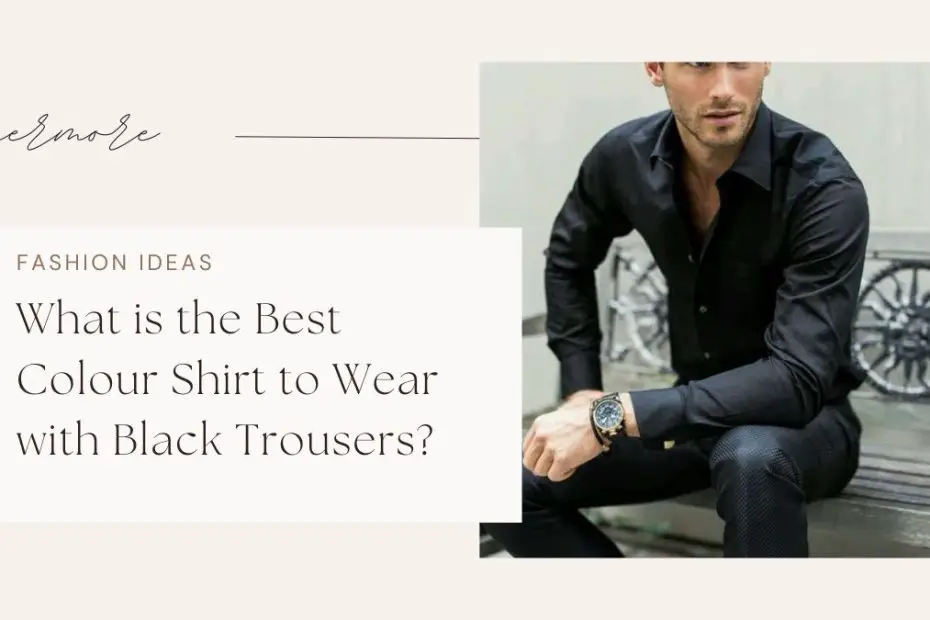 What is the Best Colour Shirt to Wear with Black Trousers?