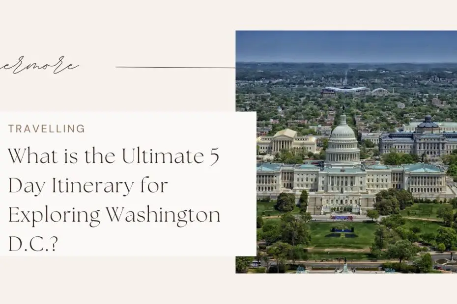 What is the Ultimate 5 Day Itinerary for Exploring Washington D.C.?