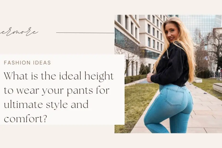 What is the ideal height to wear your pants for ultimate style and comfort?