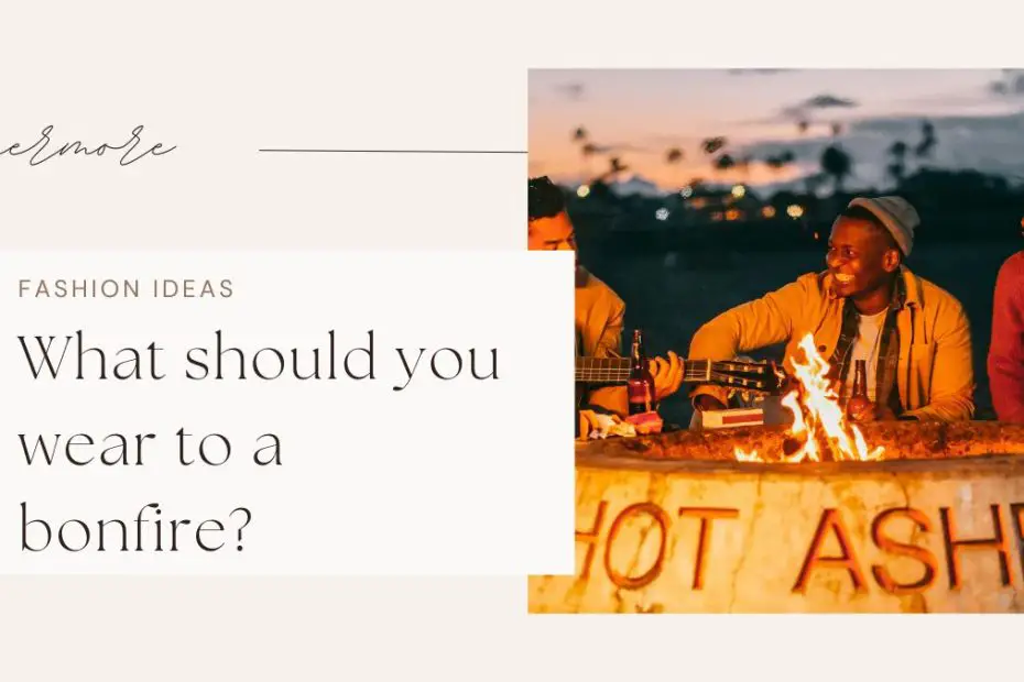 What should you wear to a bonfire?