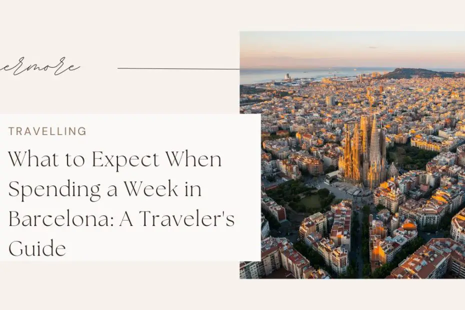 What to Expect When Spending a Week in Barcelona A Traveler's Guide