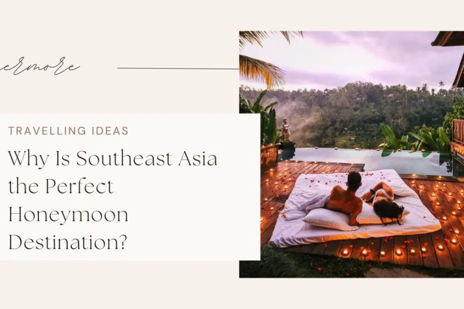 Why Is Southeast Asia the Perfect Honeymoon Destination?