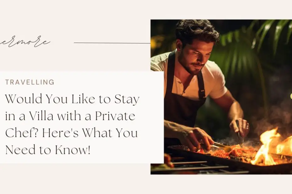 Would You Like to Stay in a Villa with a Private Chef? Here's What You Need to Know!