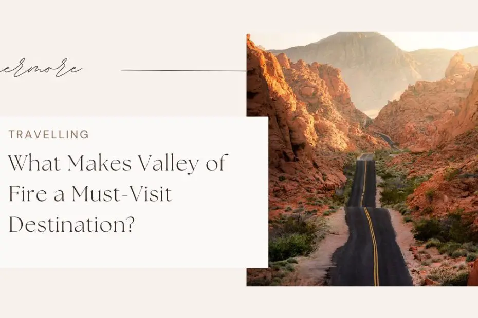 What Makes Valley of Fire a Must-Visit Destination?