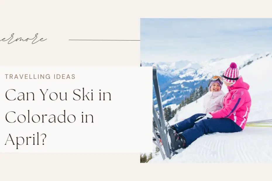 Can You Ski in Colorado in April?