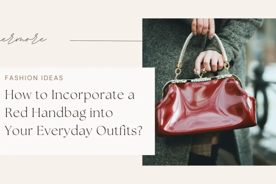 How to Incorporate a Red Handbag into Your Everyday Outfits?