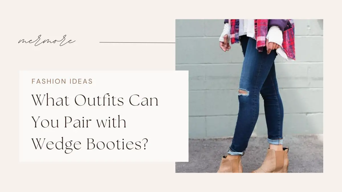 What Outfits Can You Pair with Wedge Booties?