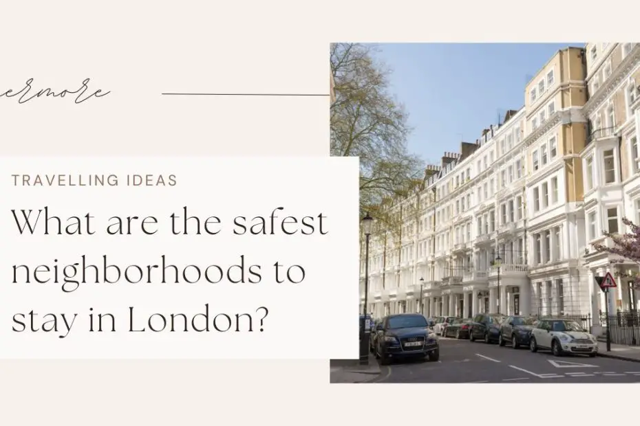 What are the safest neighborhoods to stay in London?