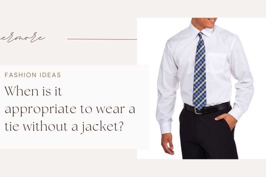 When is it appropriate to wear a tie without a jacket?