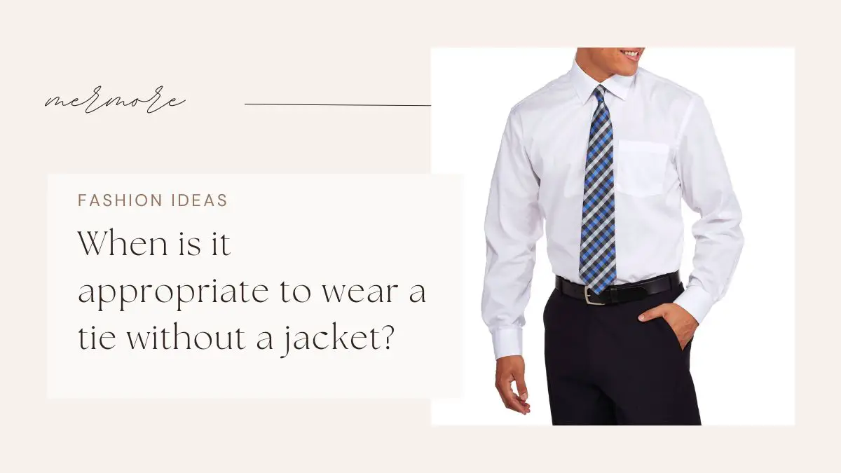 When is it appropriate to wear a tie without a jacket?