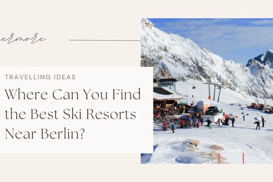 Where Can You Find the Best Ski Resorts Near Berlin?